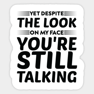 yet despite the look on my face you're still talking humor Scale + Sticker